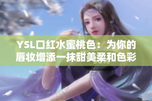 YSL口红水蜜桃色：为你的唇妆增添一抹甜美柔和色彩
