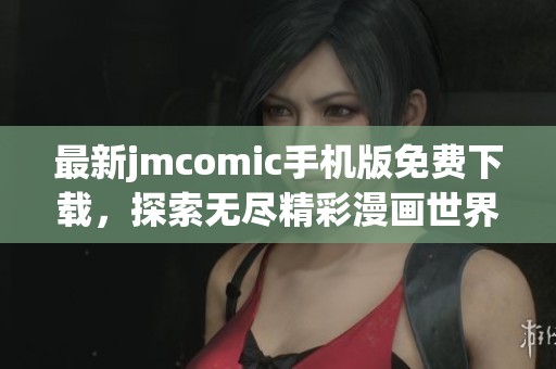 最新jmcomic手机版免费下载，探索无尽精彩漫画世界
