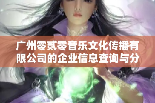 广州零贰零音乐文化传播有限公司的企业信息查询与分析