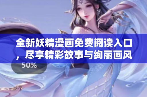 全新妖精漫画免费阅读入口，尽享精彩故事与绚丽画风