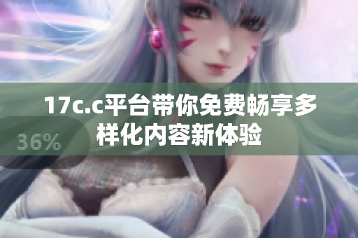 17c.c平台带你免费畅享多样化内容新体验