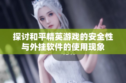 探讨和平精英游戏的安全性与外挂软件的使用现象
