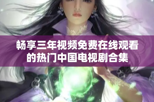 畅享三年视频免费在线观看的热门中国电视剧合集
