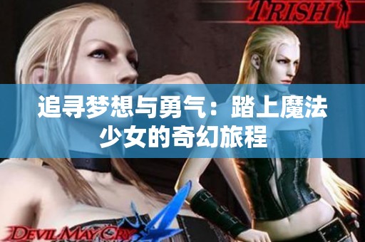 追寻梦想与勇气：踏上魔法少女的奇幻旅程