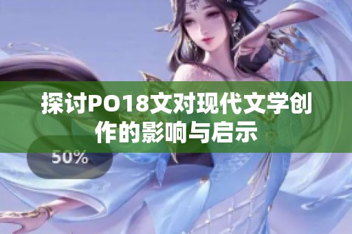 探讨PO18文对现代文学创作的影响与启示