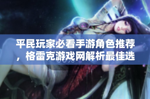 平民玩家必看手游角色推荐，格雷克游戏网解析最佳选择