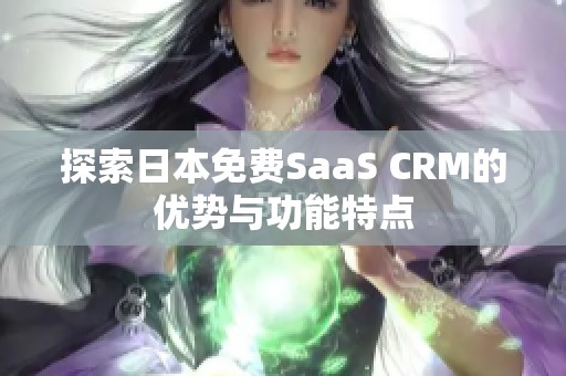 探索日本免费SaaS CRM的优势与功能特点