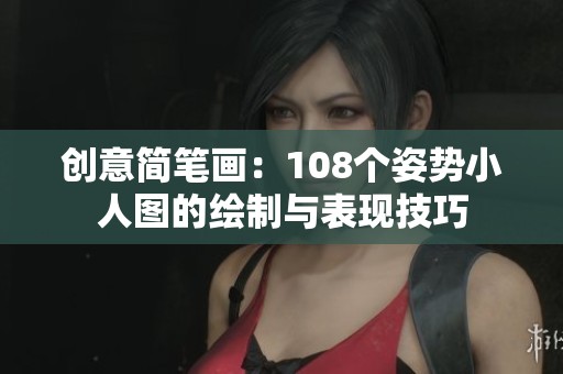 创意简笔画：108个姿势小人图的绘制与表现技巧