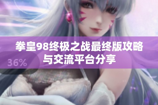 拳皇98终极之战最终版攻略与交流平台分享