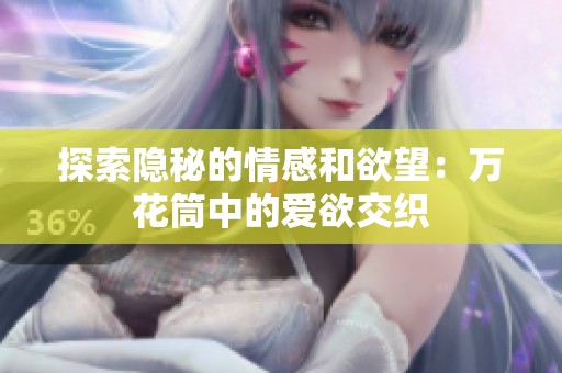 探索隐秘的情感和欲望：万花筒中的爱欲交织