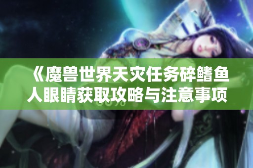 《魔兽世界天灾任务碎鳍鱼人眼睛获取攻略与注意事项》