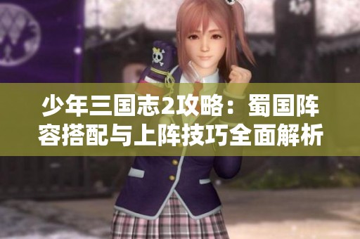 少年三国志2攻略：蜀国阵容搭配与上阵技巧全面解析