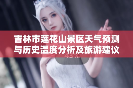 吉林市莲花山景区天气预测与历史温度分析及旅游建议