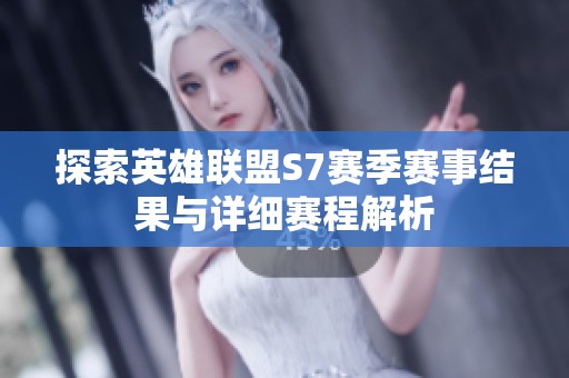 探索英雄联盟S7赛季赛事结果与详细赛程解析