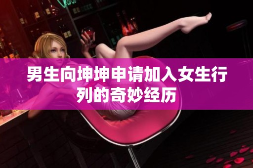 男生向坤坤申请加入女生行列的奇妙经历