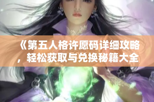 《第五人格许愿码详细攻略，轻松获取与兑换秘籍大全》