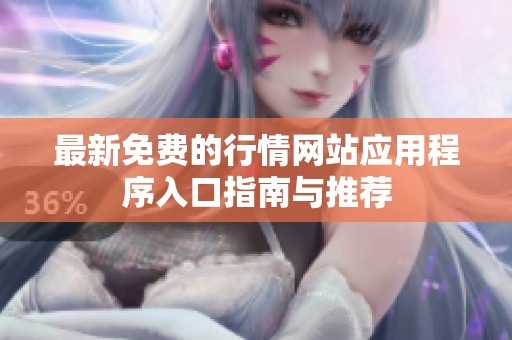 最新免费的行情网站应用程序入口指南与推荐