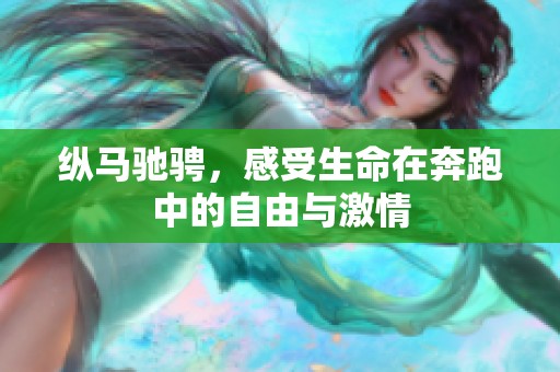 纵马驰骋，感受生命在奔跑中的自由与激情