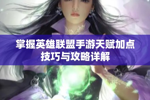 掌握英雄联盟手游天赋加点技巧与攻略详解