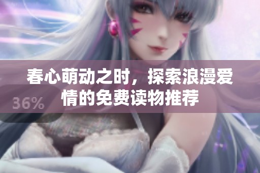 春心萌动之时，探索浪漫爱情的免费读物推荐