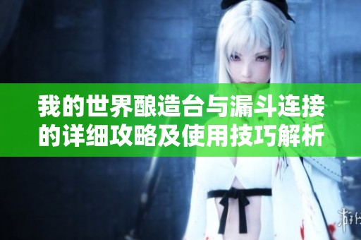 我的世界酿造台与漏斗连接的详细攻略及使用技巧解析