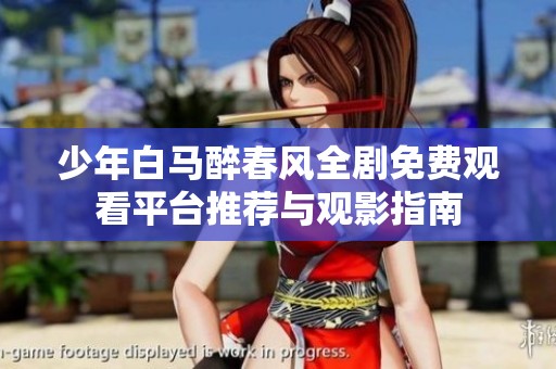 少年白马醉春风全剧免费观看平台推荐与观影指南