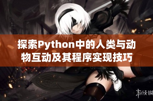 探索Python中的人类与动物互动及其程序实现技巧
