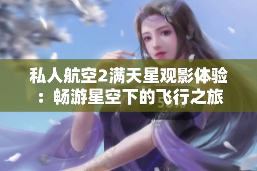 私人航空2满天星观影体验：畅游星空下的飞行之旅