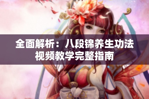 全面解析：八段锦养生功法视频教学完整指南