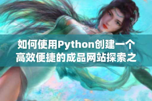 如何使用Python创建一个高效便捷的成品网站探索之旅