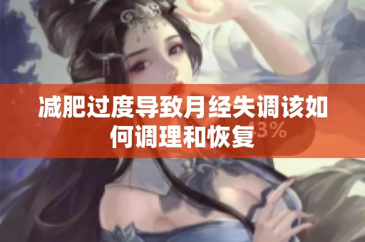 减肥过度导致月经失调该如何调理和恢复