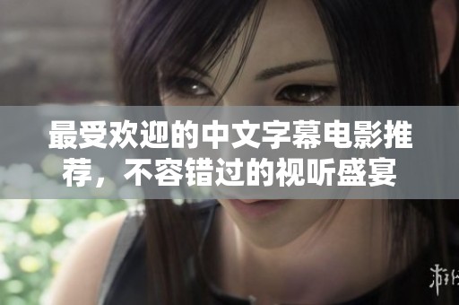 最受欢迎的中文字幕电影推荐，不容错过的视听盛宴