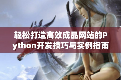 轻松打造高效成品网站的Python开发技巧与实例指南