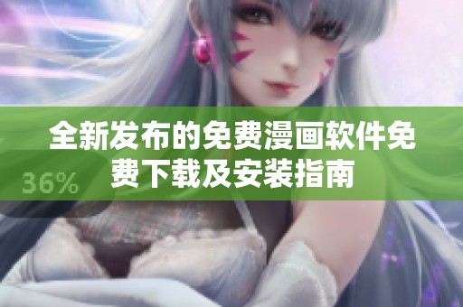 全新发布的免费漫画软件免费下载及安装指南
