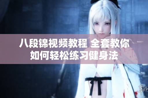 八段锦视频教程 全套教你如何轻松练习健身法