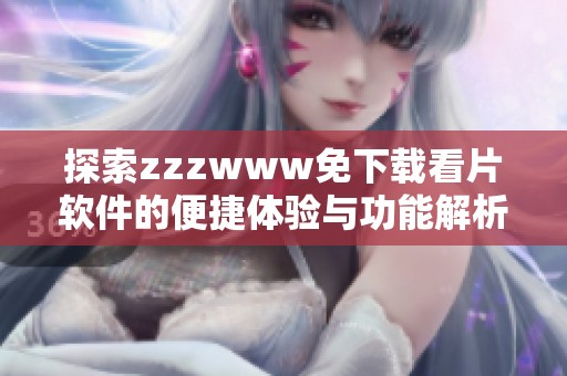 探索zzzwww免下载看片软件的便捷体验与功能解析