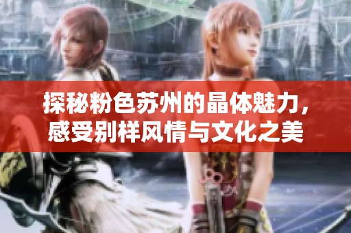 探秘粉色苏州的晶体魅力，感受别样风情与文化之美