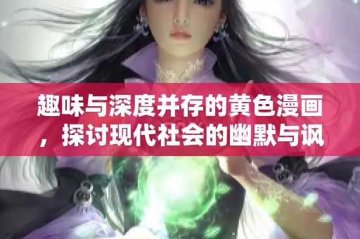趣味与深度并存的黄色漫画，探讨现代社会的幽默与讽刺