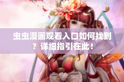 虫虫漫画观看入口如何找到？详细指引在此！