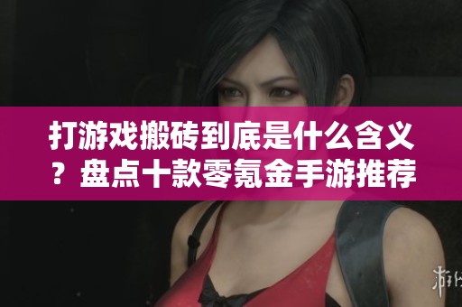 打游戏搬砖到底是什么含义？盘点十款零氪金手游推荐