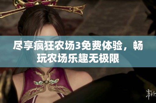 尽享疯狂农场3免费体验，畅玩农场乐趣无极限