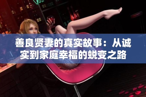 善良贤妻的真实故事：从诚实到家庭幸福的蜕变之路