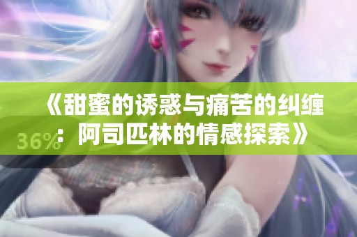 《甜蜜的诱惑与痛苦的纠缠：阿司匹林的情感探索》