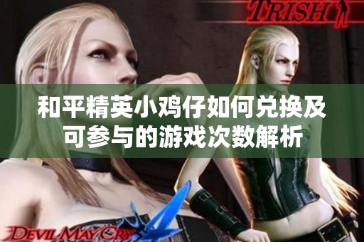 和平精英小鸡仔如何兑换及可参与的游戏次数解析