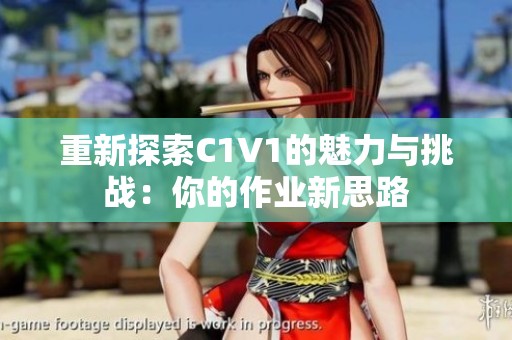 重新探索C1V1的魅力与挑战：你的作业新思路