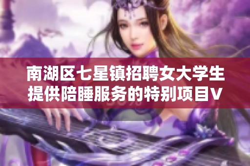 南湖区七星镇招聘女大学生提供陪睡服务的特别项目V1144