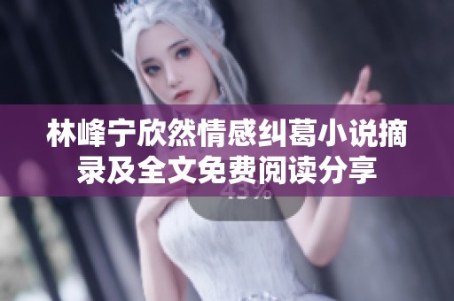 林峰宁欣然情感纠葛小说摘录及全文免费阅读分享