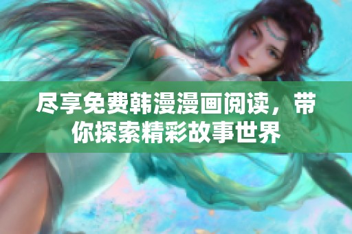 尽享免费韩漫漫画阅读，带你探索精彩故事世界