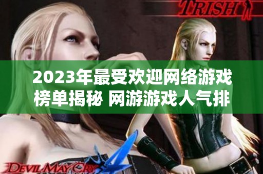 2023年最受欢迎网络游戏榜单揭秘 网游游戏人气排行榜详解