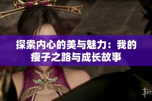 探索内心的美与魅力：我的瘦子之路与成长故事
